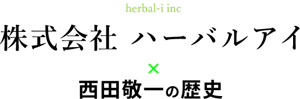 株式会社 ハーバルアイ × 西田敬一の歴史
